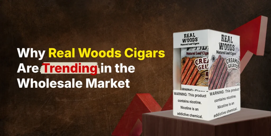 Why Real Woods Cigars Are Trending in the Wholesale Market? why real woods cigars are trending in the wholesale market